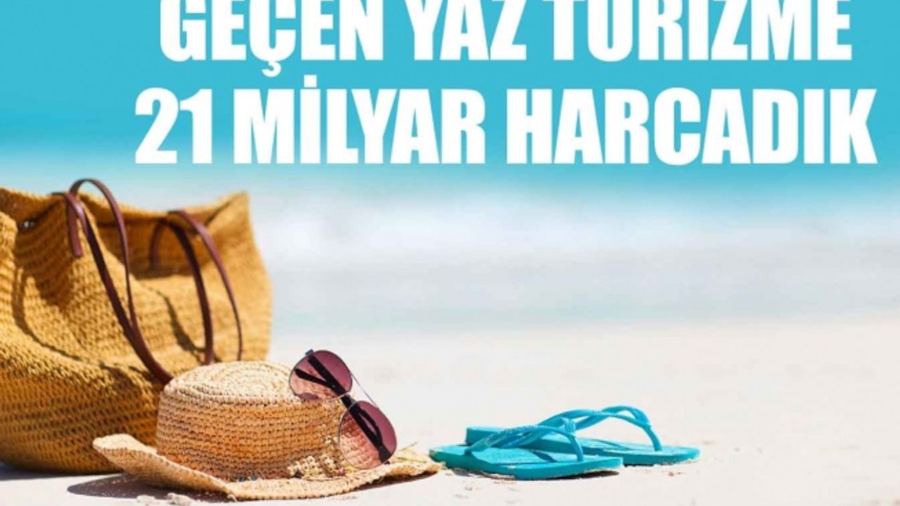 GEÇEN YAZ TURİZME 21 MİLYAR HARCADIK