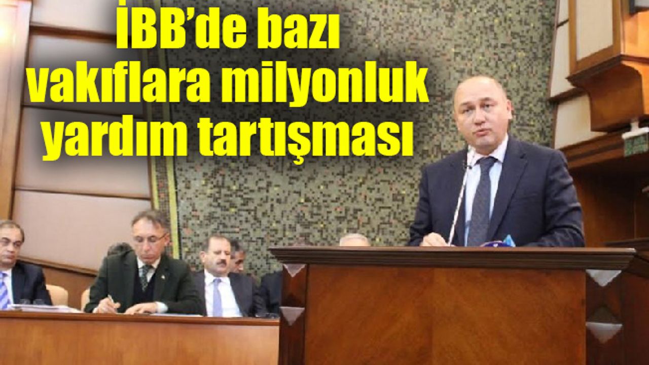 İBB’de bazı vakıflara milyonluk yardım tartışması