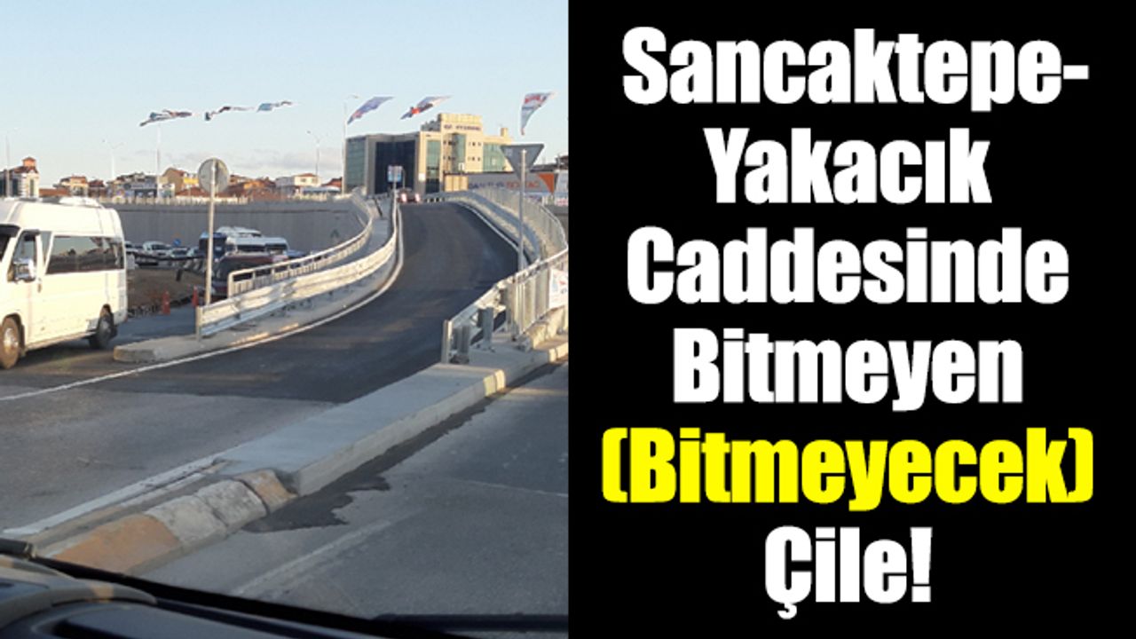 Sancaktepe-Yakacık Caddesinde Bitmeyen - Bitmeyecek Çile!