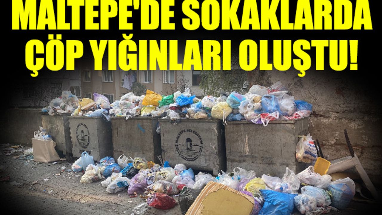 Maltepe'de sokaklarda çöp yığınları oluştu