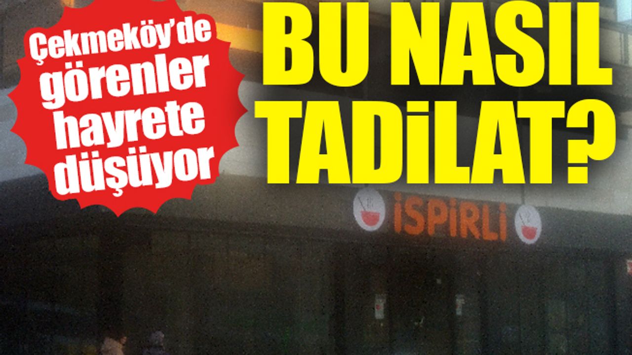 Çekmeköy’de görenler hayrete düşüyor. Bu nasıl tadilat?