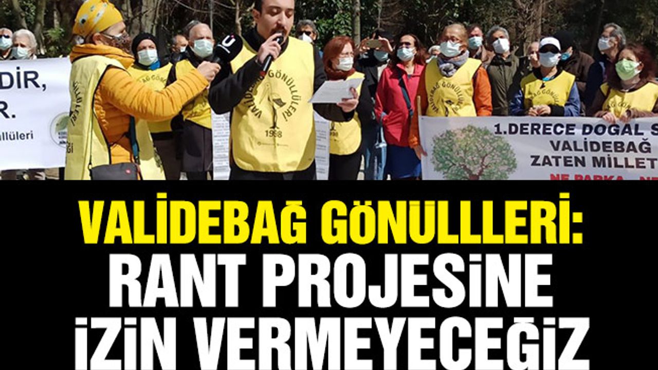 VALİDEBAĞ GÖNÜLLLERİ: RANT PROJESİNE İZİN VERMEYECEĞİZ