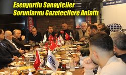 Esenyurtlu Sanayiciler Sorunlarını Gazetecilere Anlattı