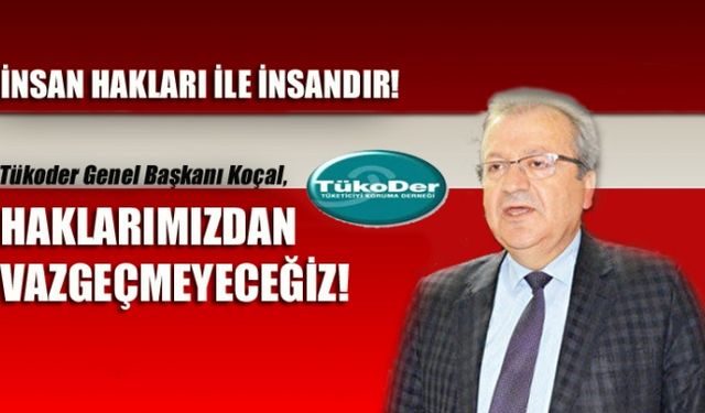 İNSAN HAKLARI İLE İNSANDIR! HAKLARIMIZDAN VAZGEÇMEYECEĞİZ!