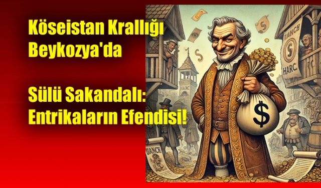 Köseistan Krallığı Beykozya'da Sülü Skandalı: Entrikaların Efendisi!