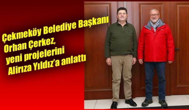 Çekmeköy Belediye Başkanı Orhan Çerkez, yeni projelerini Yıldız’a anlattı