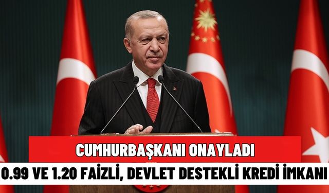 Devlet destekli 0.99 ve 1.20 faizli kredi! Cumhurbaşkanı onayı ile verilecek