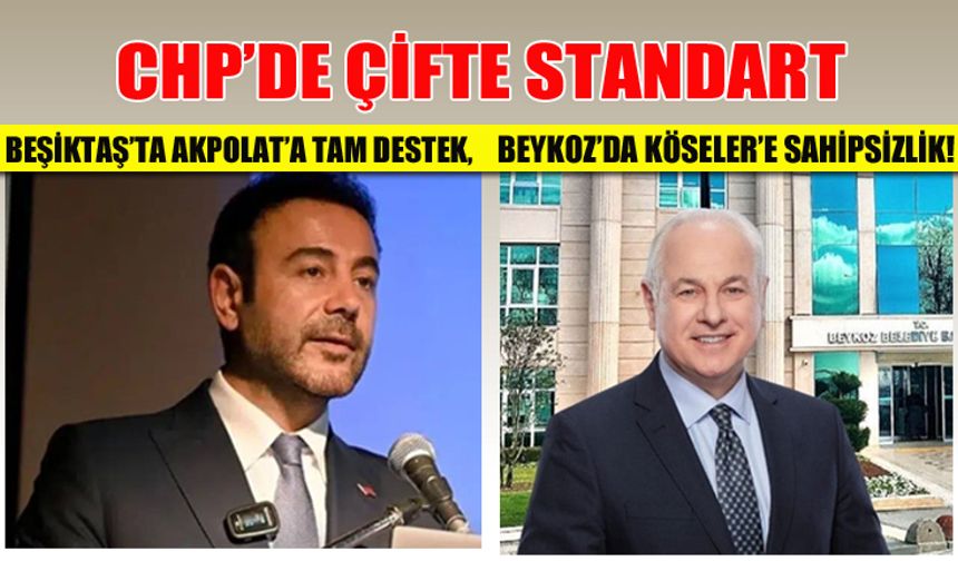 CHP’de Çifte Standart, Beşiktaş’ta Akpolat’a Tam Destek, Beykoz’da Köseler’e Sahipsizlik!